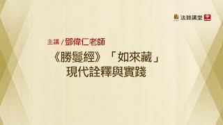 《勝鬘經》「如來藏」現代詮釋與實踐 _四講之一 (上)