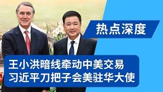 王小洪突会美国大使：习近平派亲信牵暗线做中美交易｜热点深度20250620