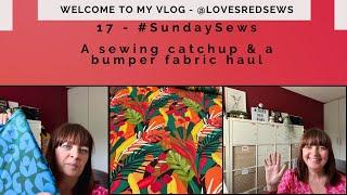 17 - #SundaySews - A weekly sewing catchup & a BUMPER fabric haul