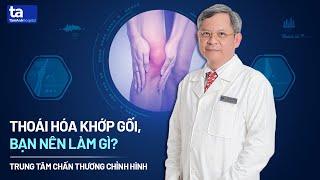 Thoái hóa khớp gối: Nguyên nhân và cách điều trị | Tăng Hà Nam Anh | CTCH Tâm Anh