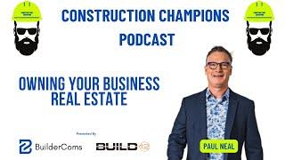 Owning Your Business Real Estate! Construction Champions Podcast 2-50 Paul Neal