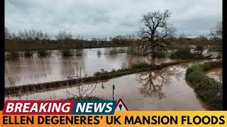 BREAKING NEWS: ELLEN DEGENERES' UK MANSION FLOODS