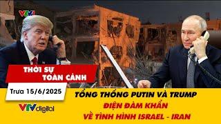 Thời sự toàn cảnh 15/6: Tổng thống Putin và Trump điện đàm khẩn về tình hình Israel - Iran | VTV24