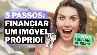 O SONHO DA CASA PRÓPRIA - 5 Passos para Financiar um Imóvel e Juntar 1 Milhão de Reais | Me poupe!