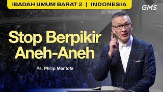 Stop Berpikir Aneh-Aneh - Ps. Philip Mantofa (GMS Church)