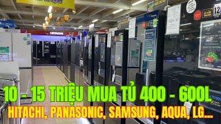 Tài chính 10-15 triệu mua tủ lạnh 400-600 lít của Hitachi, Panasonic, Samsung, Aqua....