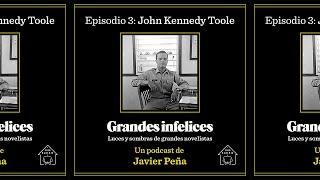 #3 John Kennedy Toole | Grandes Infelices. Luces y sombras de grandes novelistas