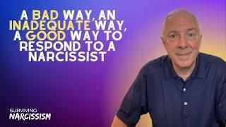 A Bad Way, An Inadequate Way, A Good Way To Respond To A Narcissist