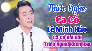 Tân Cổ Hiện Đại 2021 - LÊ MINH HẢO Giọng Ca Cổ Hơi Dài Có 1 Không 2 - Triệu Người Nghe Khen Hay