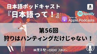 Japanese Podcast『日本語って！』第56回　狩りはハンティングだけじゃない！