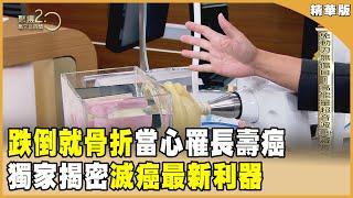 長壽癌九成可治癒！ 最新滅癌武器聚焦亮相！ 「一跌就骨折」當心罹癌前兆【聚焦2.0】第55７集