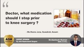 What medication should i stop prior to knee surgery ? - Ask Dr.Santosh