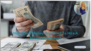 How Much Money Do I Need To Hire A Financial Advisor?