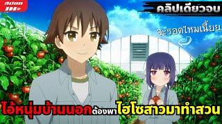 (สปอยอนิเมะ) ไอ้หนุ่มบ้านนอกต้องพาไฮโซสาวมาทำสวน | คลิปเดียวจบ