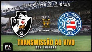 TRANSMISSÃO AO VIVO | VASCO 3 X 2 BAHIA - 31ª RODADA DO CAMPEONATO BRASILEIRO