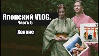 Японский VLOG. Часть 5 │из Токио в Хаконе, Одавара, тайфун в горах, съёмка в юкатах 