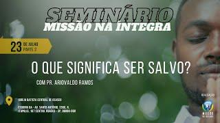 Seminário Missão na Íntegra: O que Significa ser Salvo - pt2 | Ariovaldo Ramos