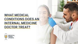 What Medical Conditions does an Internal Medicine Doctor Treat?