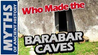 Who Made the BARABAR CAVES?