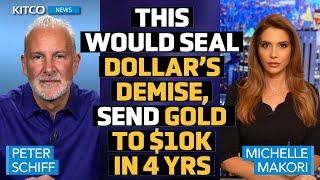 Currency Crisis Coming: This Would Seal Dollar’s Demise, Send Gold to $10k in 4 Yrs – Peter Schiff