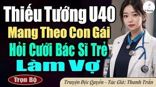 [Full bộ] THIẾU TƯỚNG U40 MANG THEO CON GÁI HỎI CƯỚI BÁC SĨ TRẺ LÀM VỢ | Đọc Truyện Ngôn Tình Mới