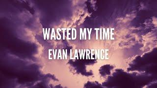 Evan Lawrence - Wasted My Time (Official Lyric Video)
