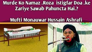 Mayyat Ko Namaz .Roza Istigfar Doa .Ke Zariye Sawab Pahunchta Hai.? Mufti Monauwar Hussain Ashrafi