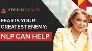 Fear is your Greatest Enemy: NLP Can Help - Dr. Adriana James, NLP Master Trainer