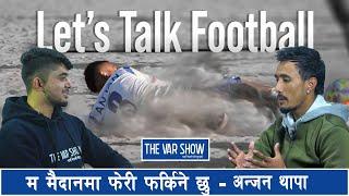 Football ki Acting? | Let's Talk Football with Anjan Thapa| @TheVARShow