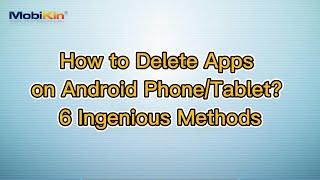 How to Delete Apps on Android Phone/Tablet? 6 Ingenious Methods