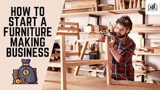 How to Start a Furniture Making Business | Starting a Furniture Manufacturing Business