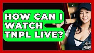 How Can I Watch TNPL Live? - Go-To Cricket Guide