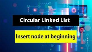 Circular Linked List - Insert node at beginning in Hindi