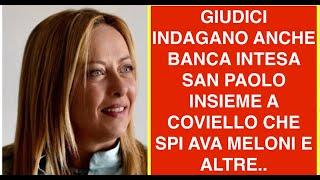 GIUDICI INDAGANO ANCHE BANCA INTESA SAN PAOLO INSIEME A COVIELLO CHE SPI AVA MELONI E ALTRE..