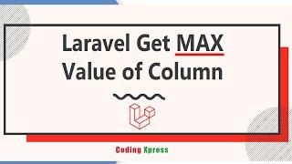 How to Get Laravel Max Value of Column | Laravel Tutorial | Coding Xpress