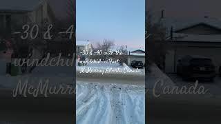 -30 & -40 with the windchill in Fort McMurray Alberta Canada Today