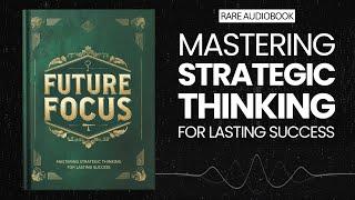 Future Focus: Mastering Strategic Thinking for Lasting Success Audiobook