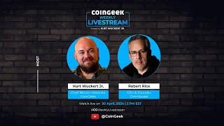 CoinGeek Weekly Livestream with Kurt Wuckert Jr. & Robert Rice | Ep 16 | S4