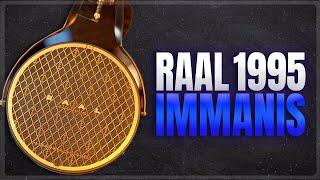 RAAL 1995 IMMANIS REVIEW. A Colossus!!!