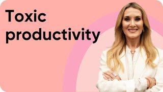 Recognising and breaking free from toxic productivity