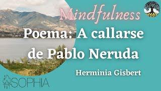 MINDFULNESS  sobre el poema "A CALLARSE DE PABLO NERUDA".