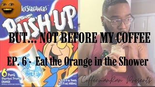 EAT THE ORANGE IN THE SHOWER | BUT... Not Before My Coffee EP. 6
