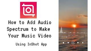 How to Add Audio Spectrum to Make Your Music Video Using InShot App