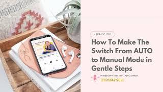 018: How To Make The Switch From AUTO to Manual Mode in Gentle Steps