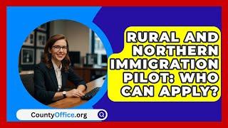 Rural And Northern Immigration Pilot: Who Can Apply? - CountyOffice.org