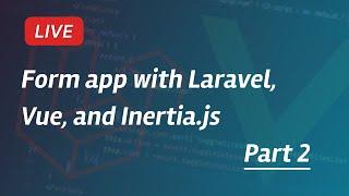 Live Stream - Building a form app with Laravel, Vue, and Inertia.js (Part 2)