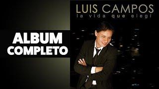 La Vida Que Elegi - Luis Campos - Album Completo [Audio Oficial]