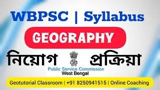 WBPSC Syllabus for Geography | নিয়োগ প্রক্রিয়া কিভাবে সম্পূর্ণ হয় ? | কিভাবে প্রস্তুতি নেবেন ?