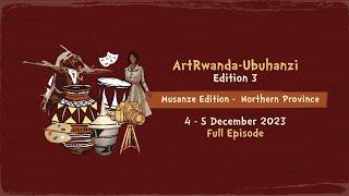 ArtRwanda-Ubuhanzi 3rd Edition | Episode 5 | Musanze, 04 – 05 December 2023