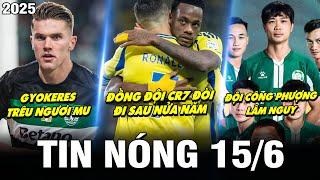 TIN NÓNG BÓNG ĐÁ 15/6| GYOKERES TRÊU NGƯƠI MU, ĐỒNG ĐỘI CR7 ĐÒI ĐI SAU NỬA NĂM,ĐỘI C.PHƯỢNG LÂM NGUY